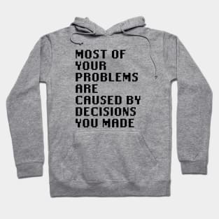 Most Of Your Problems Are Caused By Decisions You Made Hoodie